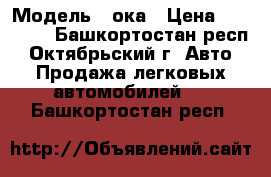  › Модель ­ ока › Цена ­ 25 000 - Башкортостан респ., Октябрьский г. Авто » Продажа легковых автомобилей   . Башкортостан респ.